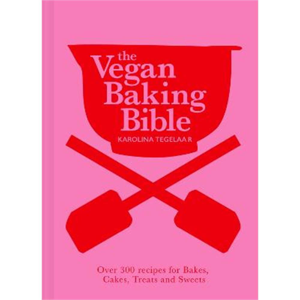 The Vegan Baking Bible: Over 300 recipes for Bakes, Cakes, Treats and Sweets (Hardback) - Karolina Tegelaar